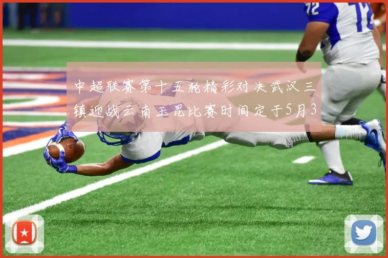 中超联赛第十五轮精彩对决武汉三镇迎战云南玉昆比赛时间定于5月31日19时35分