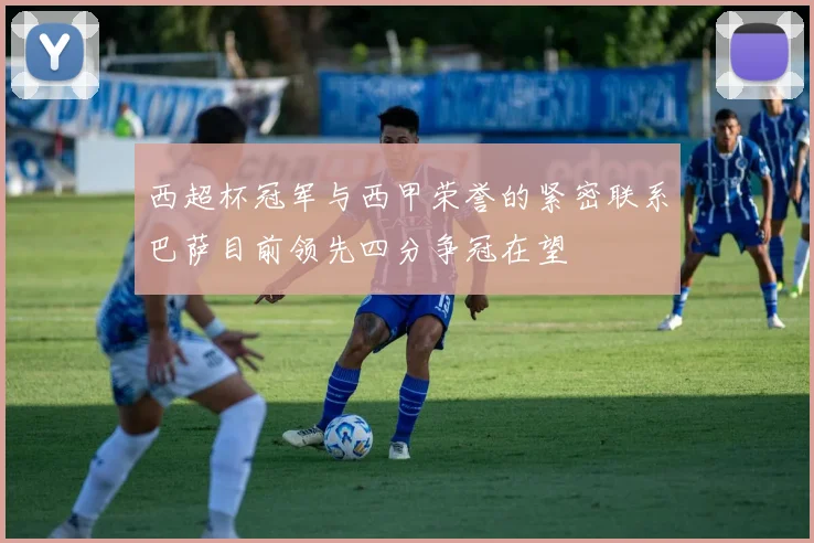 西超杯冠军与西甲荣誉的紧密联系巴萨目前领先四分争冠在望