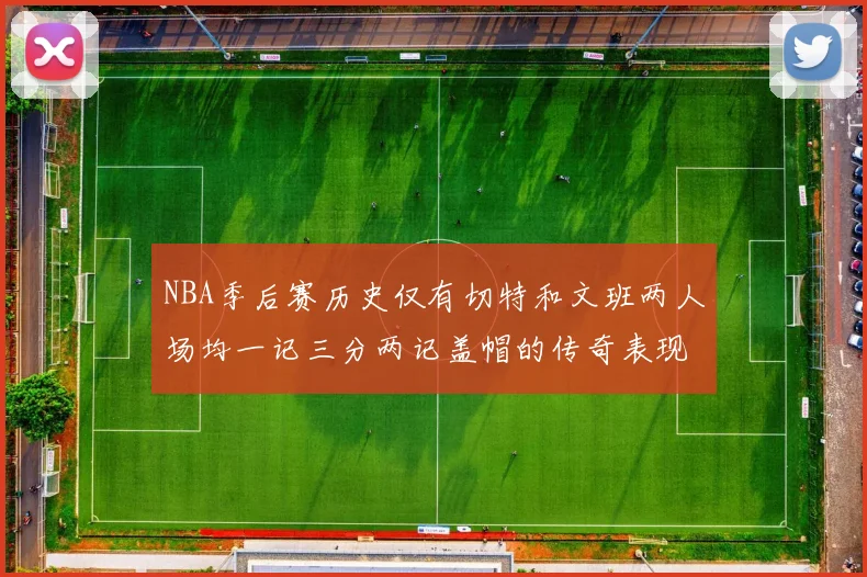 NBA季后赛历史仅有切特和文班两人场均一记三分两记盖帽的传奇表现