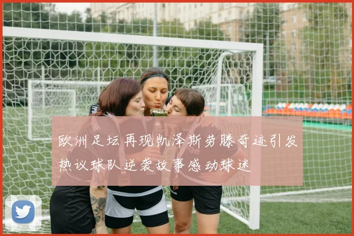 欧洲足坛再现凯泽斯劳滕奇迹引发热议球队逆袭故事感动球迷